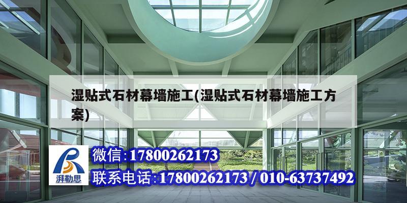 湿贴式石材幕墙施工(湿贴式石材幕墙施工方案) 结构机械钢结构施工