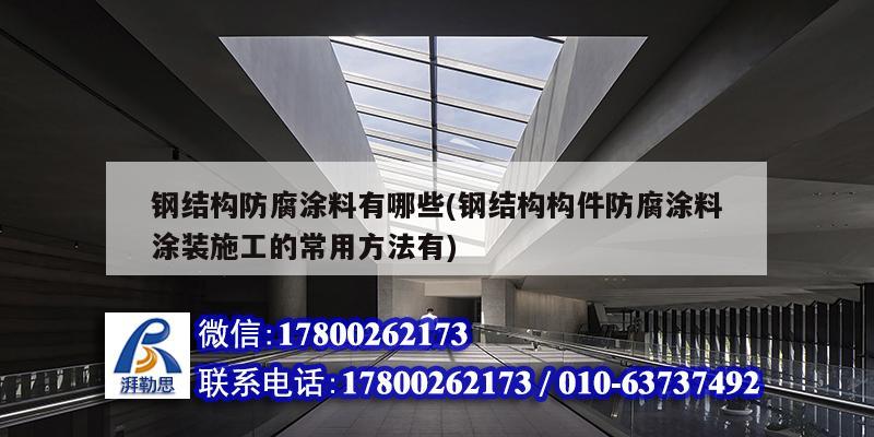 钢结构防腐涂料有哪些(钢结构构件防腐涂料涂装施工的常用方法有)