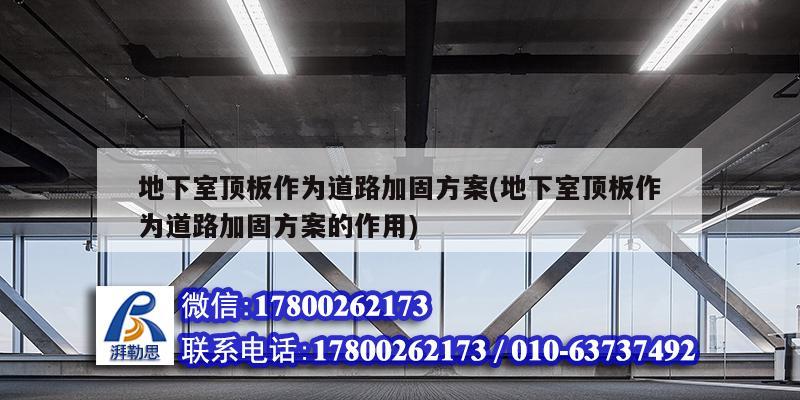 地下室顶板作为道路加固方案(地下室顶板作为道路加固方案的作用)