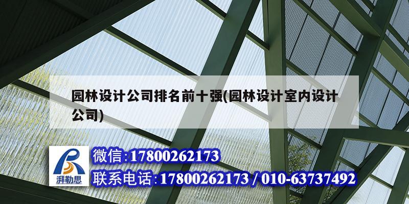 园林设计公司排名前十强(园林设计室内设计公司) 钢结构钢结构停车场施工