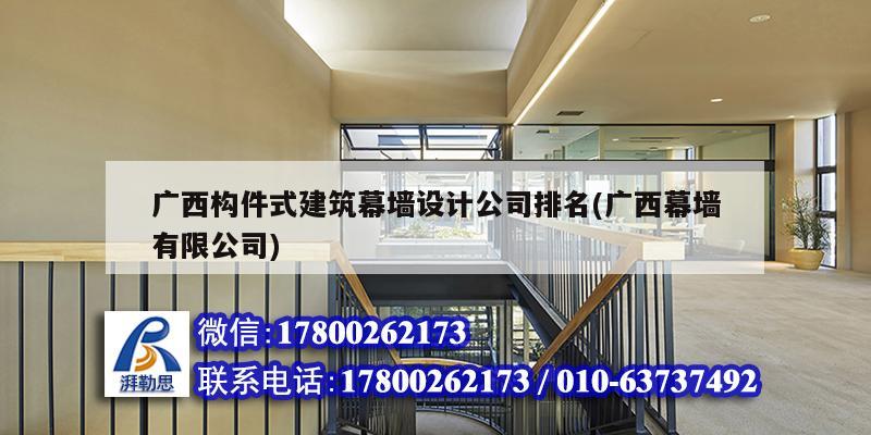 广西构件式建筑幕墙设计公司排名(广西幕墙有限公司)