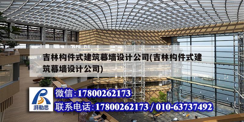 吉林构件式建筑幕墙设计公司(吉林构件式建筑幕墙设计公司)